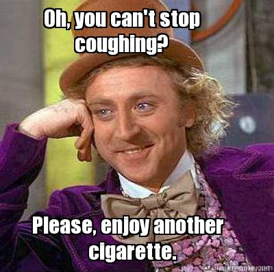 oh-you-cant-stop-coughing-please-enjoy-another-cigarette