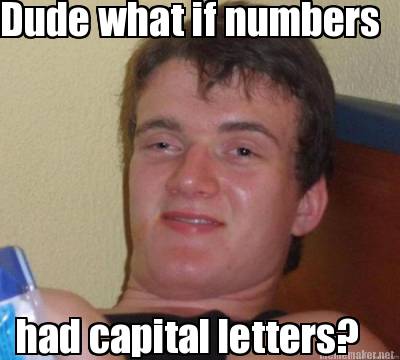 dude-what-if-numbers-had-capital-letters