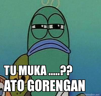 tu-muka-.....-ato-gorengan