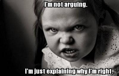 im-not-arguing.-im-just-explaining-why-im-right