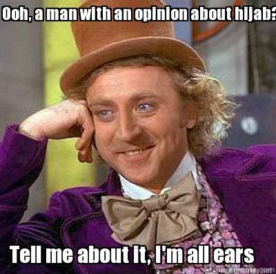ooh-a-man-with-an-opinion-about-hijab-tell-me-about-it-im-all-ears