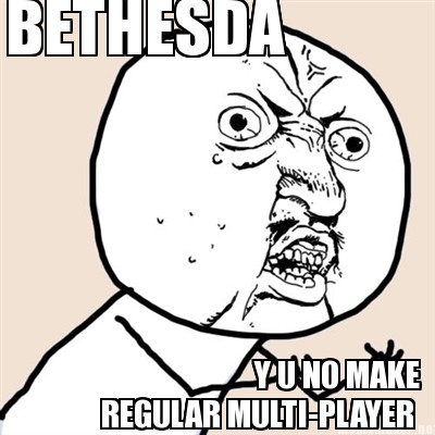 bethesda-y-u-no-make-regular-multi-player