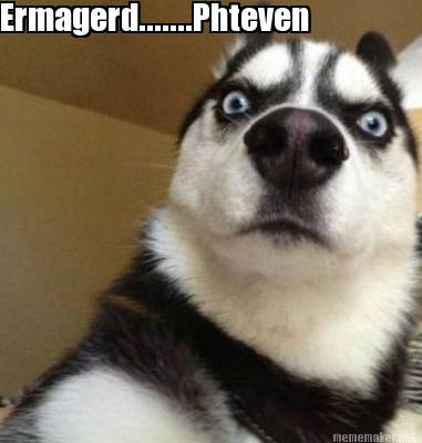 ermagerd.......phteven