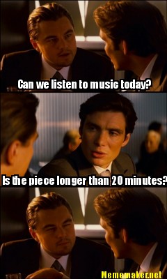 can-we-listen-to-music-today-is-the-piece-longer-than-20-minutes