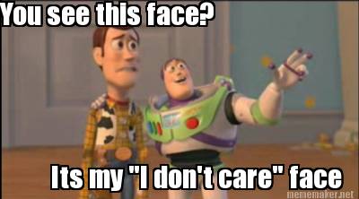 you-see-this-face-its-my-i-dont-care-face