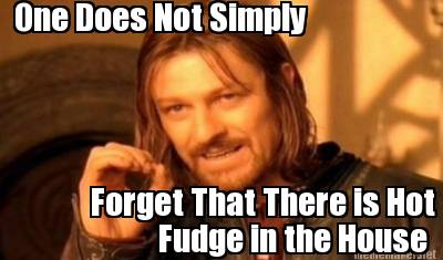 Meme Maker  One Does Not Simply Forget That There is Hot Fudge in the