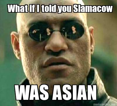 what-if-i-told-you-slamacow-was-asian