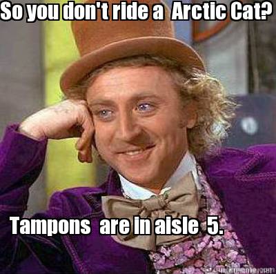 so-you-dont-ride-a-arctic-cat-tampons-are-in-aisle-5