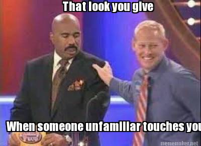 that-look-you-give-when-someone-unfamiliar-touches-you