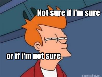Meme Maker - Not sure if i'm sure or if i'm not sure Meme Generator!
