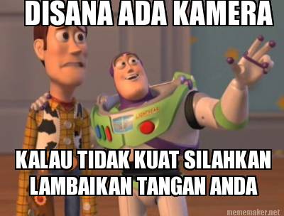 Meme Maker - DISANA ADA KAMERA KALAU TIDAK KUAT SILAHKAN LAMBAIKAN