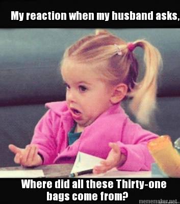 my-reaction-when-my-husband-asks-where-did-all-these-thirty-one-bags-come-from-w5