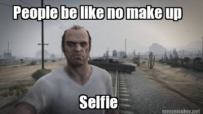 people-be-like-no-make-up-selfie