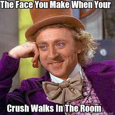 The Face You Make When Your Crush Walks In The Room Meme