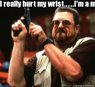 i-really-hurt-my-wrist......im-a-man-from-the-80s-and-im-going-in-anyway
