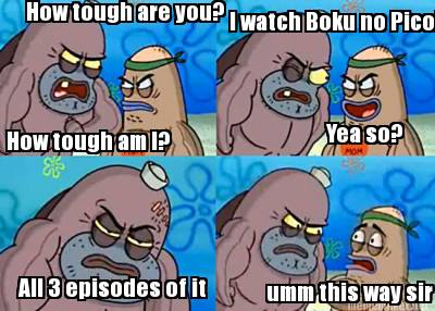 how-tough-are-you-how-tough-am-i-i-watch-boku-no-pico-yea-so-all-3-episodes-of-i