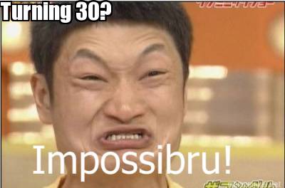 Meme Maker - Turning 30? Meme Generator! Meme Maker - Turning 30? Meme Generator!