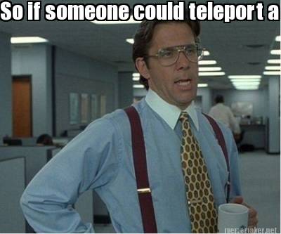 Meme Maker - So if someone could teleport a breakfast burrito & how ...