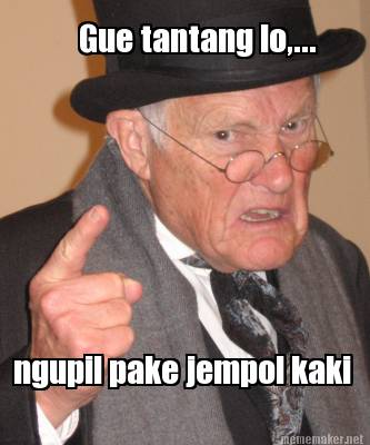 gue-tantang-lo...-ngupil-pake-jempol-kaki