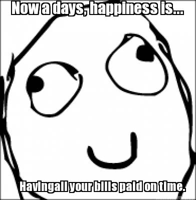 now-a-days-happiness-is...-havingall-your-bills-paid-on-time
