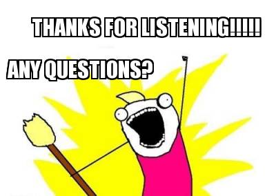Meme Maker - THANKS FOR LISTENING!!!!! ANY QUESTIONS? Meme Generator! Meme Maker - THANKS FOR LISTENING!!!!! ANY QUESTIONS? Meme Generator!