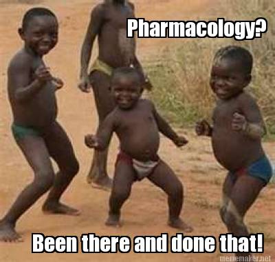 Meme Maker - Pharmacology? Been there and done that! Meme Generator! Meme Maker - Pharmacology? Been there and done that! Meme Generator!