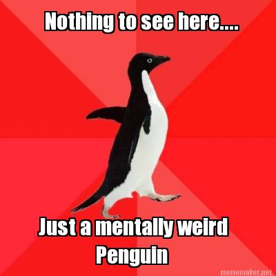 Maker - Nothing to see here.... Just a mentally weird Penguin Meme Generator!