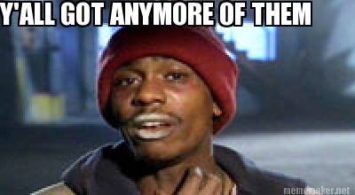 Yall got anymore of them meme generator