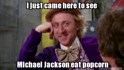 i-just-came-here-to-see-michael-jackson-eat-popcorn