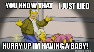 you-know-that-i-just-lied-hurry-up-im-having-a-baby