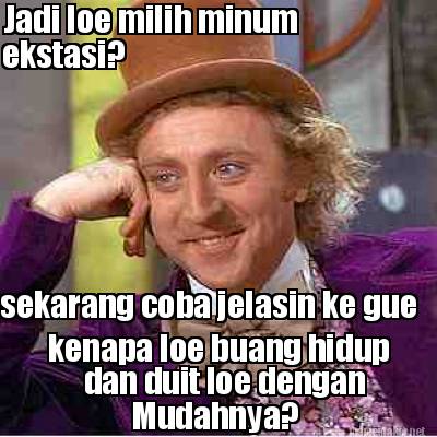 jadi-loe-milih-minum-ekstasi-sekarang-coba-jelasin-ke-gue-kenapa-loe-buang-hidup