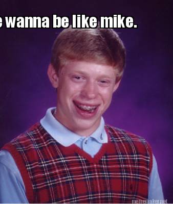 Meme Maker I Wanna Be Wanna Be Like Mike Meme Generator Meme Maker I Wanna Be Wanna Be Like Mike Meme Generator