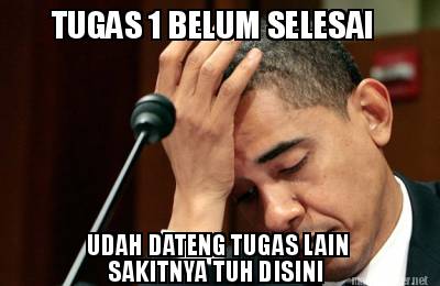 tugas-1-belum-selesai-udah-dateng-tugas-lain-sakitnya-tuh-disini