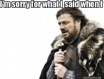Meme Maker I M Sorry For What I Said When I Was Tired Hungry And Hosing A Crying Baby Meme Generator