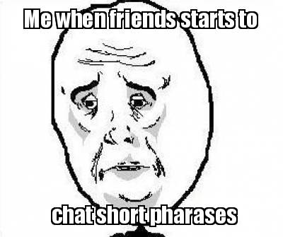 me-when-friends-starts-to-chat-short-pharases