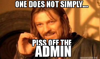 Meme Maker - ONE DOES NOT SIMPLY.... PISS OFF THE ADMIN Meme Generator!