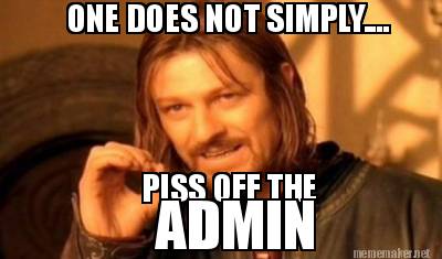 Meme Maker - ONE DOES NOT SIMPLY.... PISS OFF THE ADMIN Meme Generator! Meme Maker - ONE DOES NOT SIMPLY.... PISS OFF THE ADMIN Meme Generator!