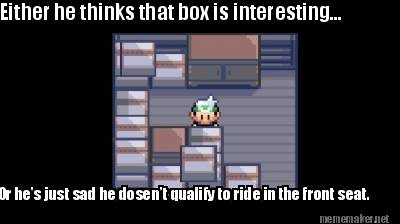 either-he-thinks-that-box-is-interesting...-or-hes-just-sad-he-dosent-qualify-to