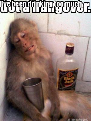 got-a-hangover...-ive-been-drinking-too-much
