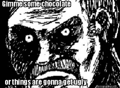gimme-some-chocolate-or-things-are-gonna-get-ugly