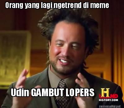 Meme Maker - #TAB#Orang yang lagi ngetrend di meme Udin GAMBUT LOPERS