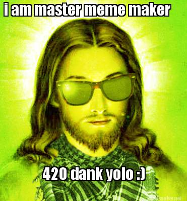 i-am-master-meme-maker-420-dank-yolo-