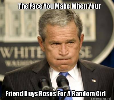 the-face-you-make-when-your-friend-buys-roses-for-a-random-girl