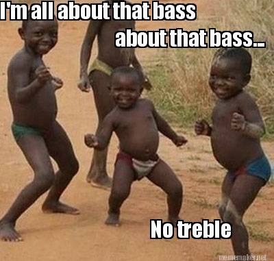 im-all-about-that-bass-about-that-bass...-no-treble