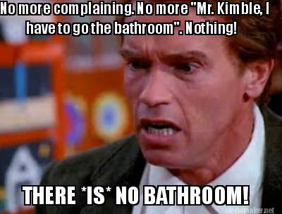 no-more-complaining.-no-more-mr.-kimble-i-have-to-go-the-bathroom.-nothing-there