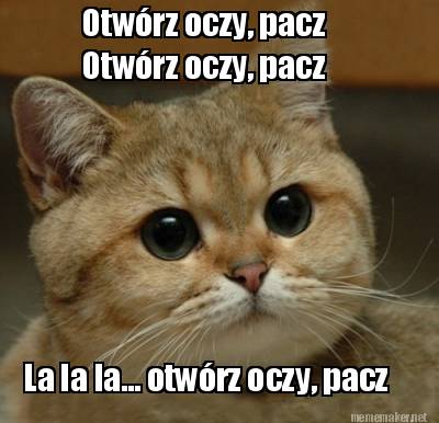 otwrz-oczy-pacz-otwrz-oczy-pacz-la-la-la...-otwrz-oczy-pacz