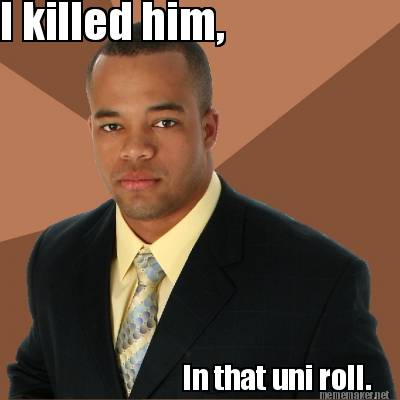 i-killed-him-in-that-uni-roll