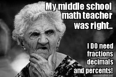 my-middle-school-math-teacher-was-right..-i-do-need-fractions-decimals-and-perce