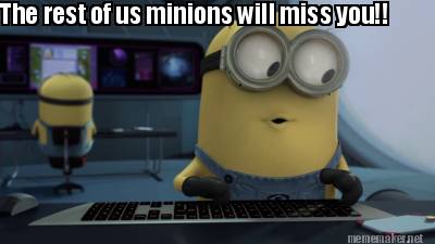 Meme Maker - The rest of us minions will miss you!! Meme Generator!