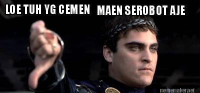 loe-tuh-yg-cemen-maen-serobot-aje